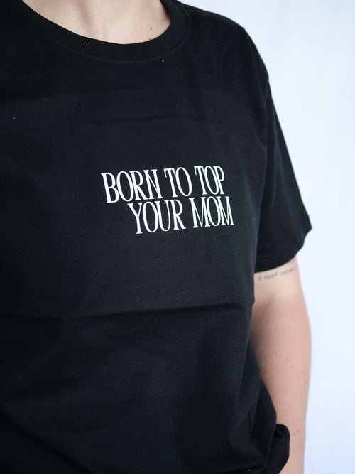 BORN TO TOP YOUR MOM - MULTI TAILLES
